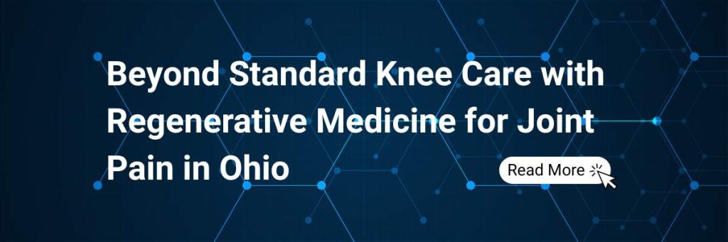 A New Path Beyond Standard Knee Care with Regenerative Medicine for Joint Pain in Ohio