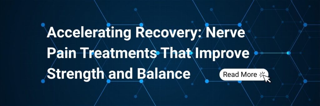Accelerating Recovery: Nerve Pain Treatments That Improve Strength and Balance