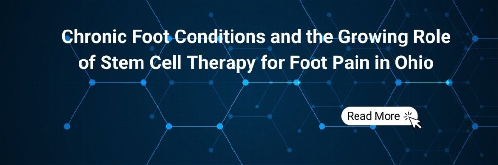Chronic Foot Conditions and the Growing Role of Stem Cell Therapy for Foot Pain in Ohio