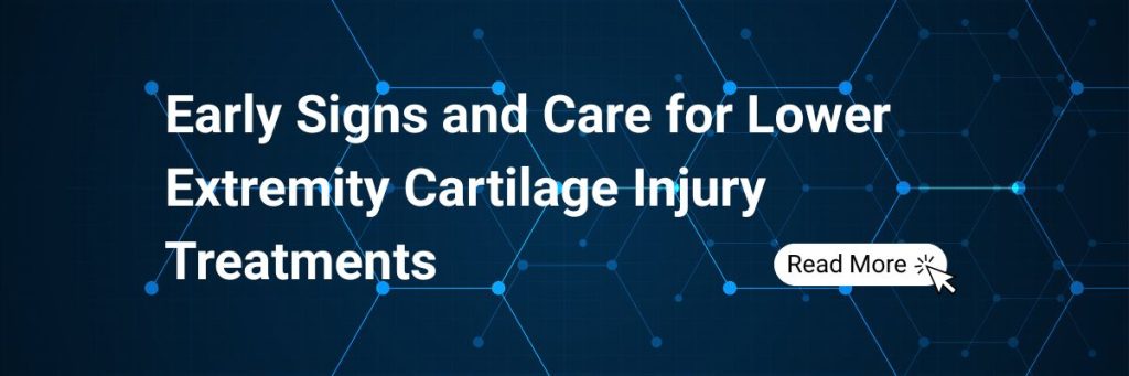 Early Signs and Care for Lower Extremity Cartilage Injury Treatments