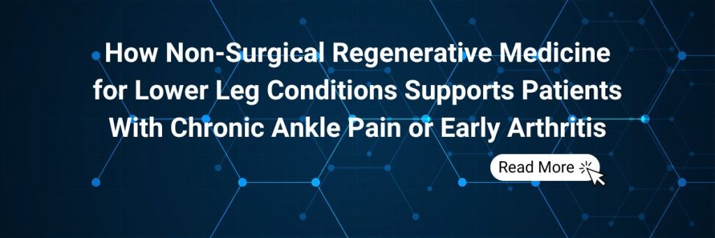 How Non-Surgical Regenerative Medicine for Lower Leg Conditions Supports Patients With Chronic Ankle  Pain or Early Arthritis