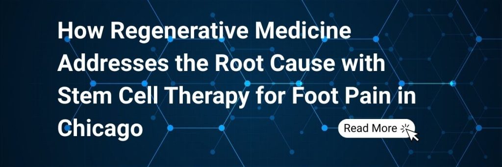 How Regenerative Medicine Addresses the Root Cause with Stem Cell Therapy for Foot Pain in Chicago
