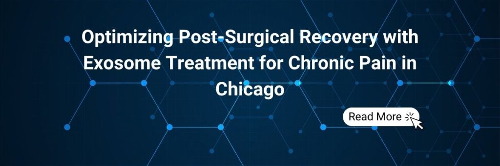 Optimizing Post-Surgical Recovery with Exosome Treatment for Chronic Pain in Chicago