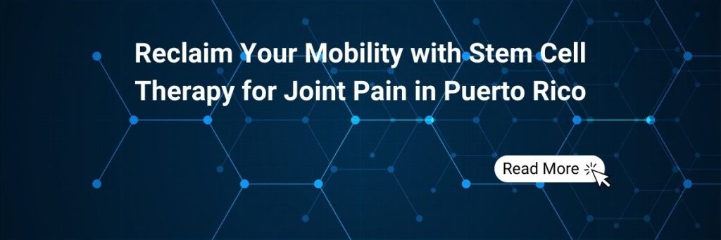 Reclaim Your Mobility with Stem Cell Therapy for Joint Pain in Puerto Rico
