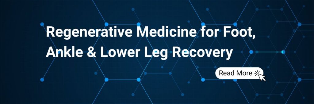Regenerative Medicine for Foot, Ankle & Lower Leg Recovery