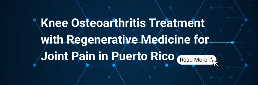 Rethinking Knee Osteoarthritis Treatment with Regenerative Medicine for Joint Pain in Puerto Rico
