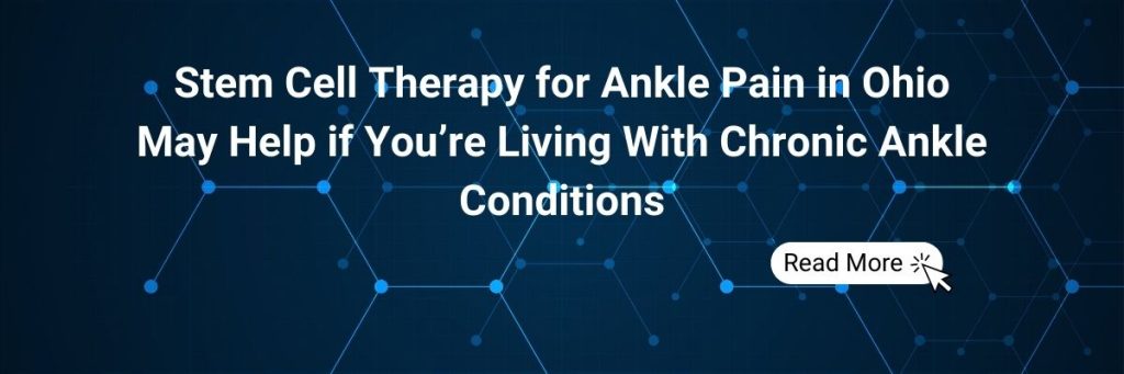 Stem Cell Therapy for Ankle Pain in Ohio May Help if You’re Living With Chronic Ankle Conditions
