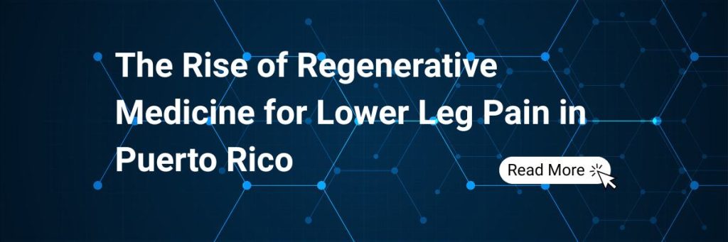 Surgery’s Hidden Costs and the Rise of Regenerative Medicine for Lower Leg Pain in Puerto Rico