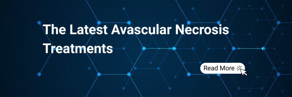 The Latest Avascular Necrosis Treatments